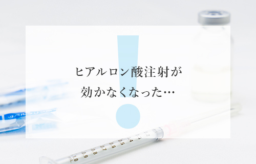 ヒアルロン酸注射が効かなくなった…